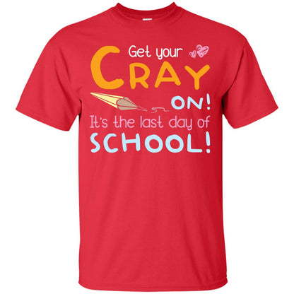Get Your Cray On It_s The Last Day Of School Gradution Shirt Red
