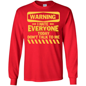 Warning I Hate Everyone Today Don't Talk To Me Best Quote ShirtG240 Gildan LS Ultra Cotton T-Shirt