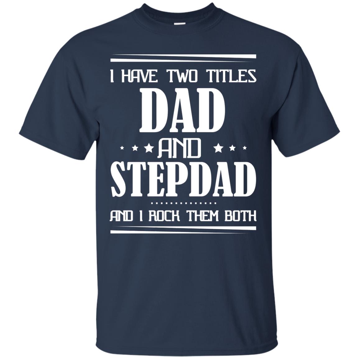 I Have Two Titles Dad And Step Dad And I Rock Them Both Shirt Navy