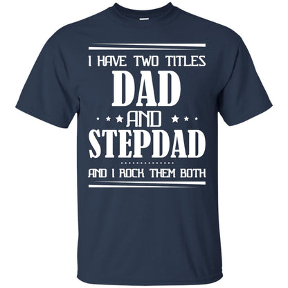 I Have Two Titles Dad And Step Dad And I Rock Them Both Shirt Navy