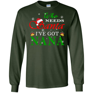 Who Needs Santa I've Got Nana Family Christmas Idea Gift ShirtG240 Gildan LS Ultra Cotton T-Shirt