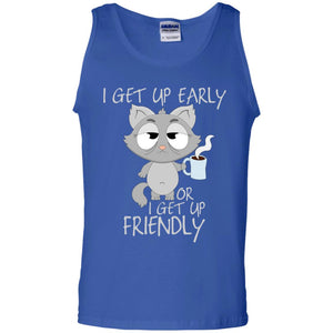 I Get Up Early Or I Get Up Friendly Cat Quote ShirtG220 Gildan 100% Cotton Tank Top