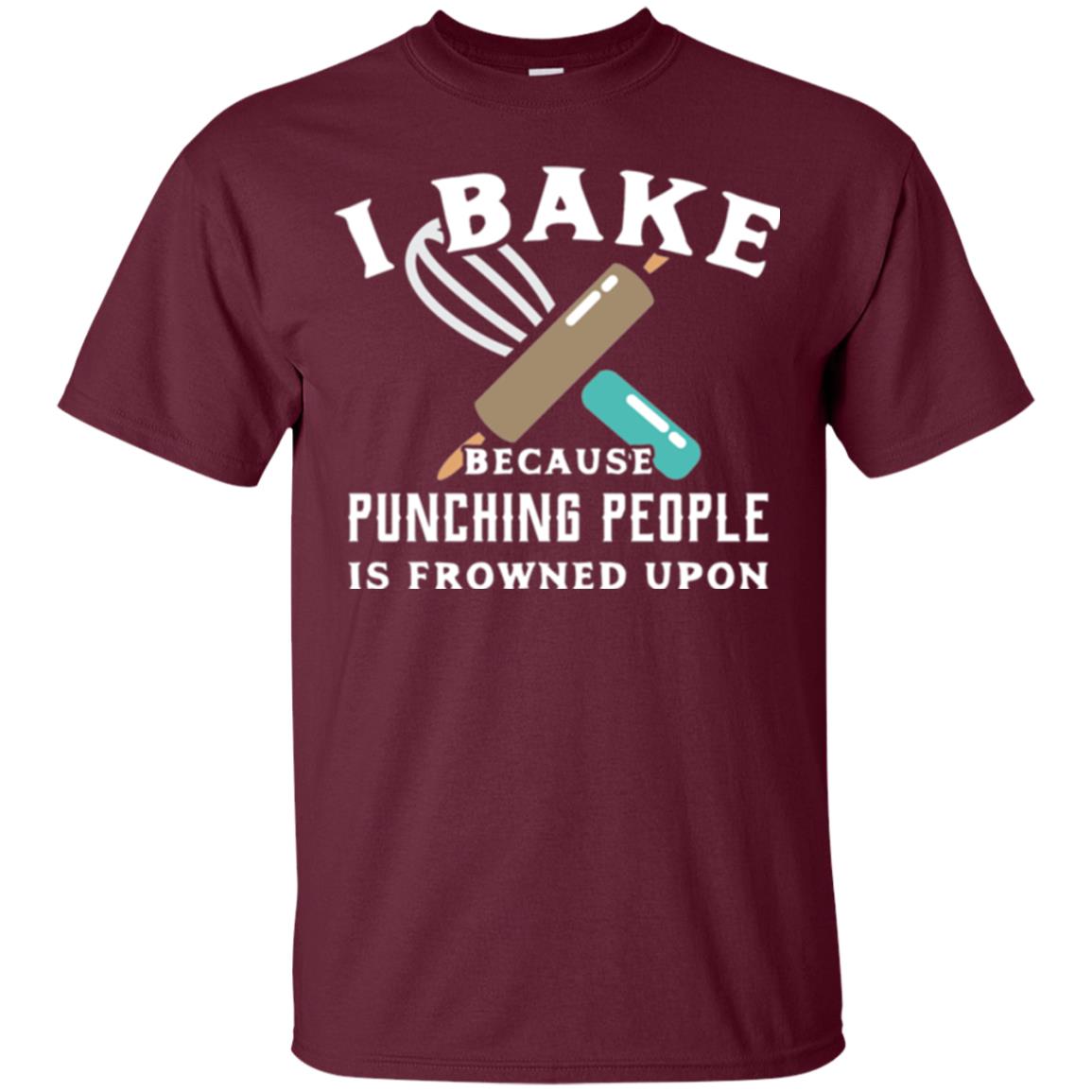 Baking T-shirt I Bake Because Punching People Frowned Upon Maroon