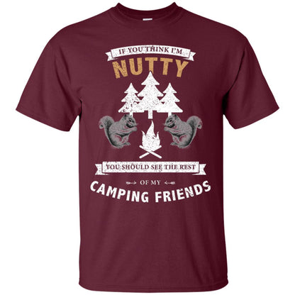 If You Thinks I'm Nutty You Should See The Rest Of My Camping Friends Shirt Maroon