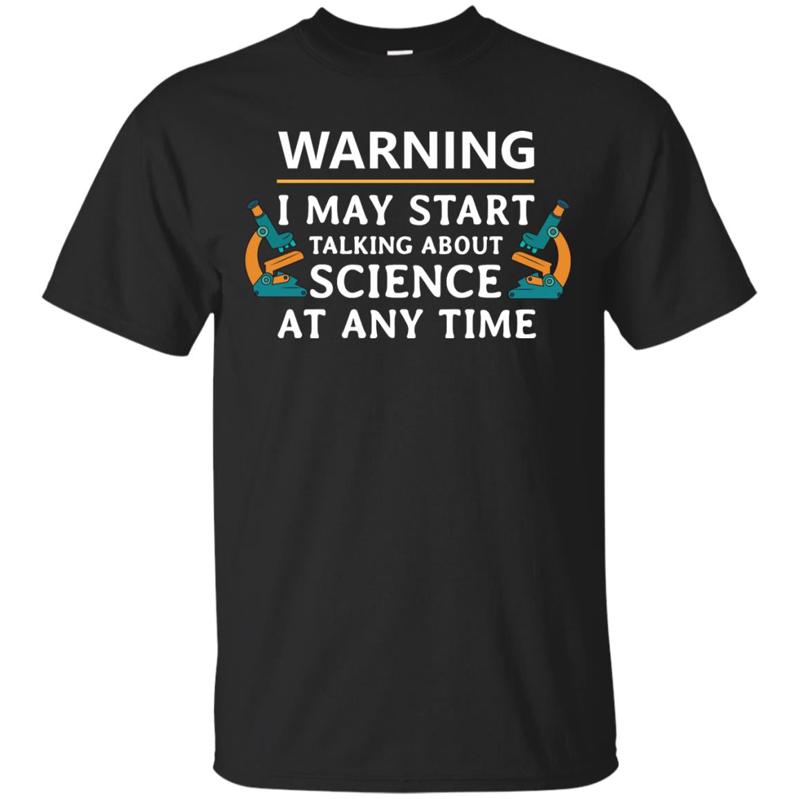 Warning I May Start Talking About Science At Any Time ShirtG200 Gildan Ultra Cotton T-Shirt
