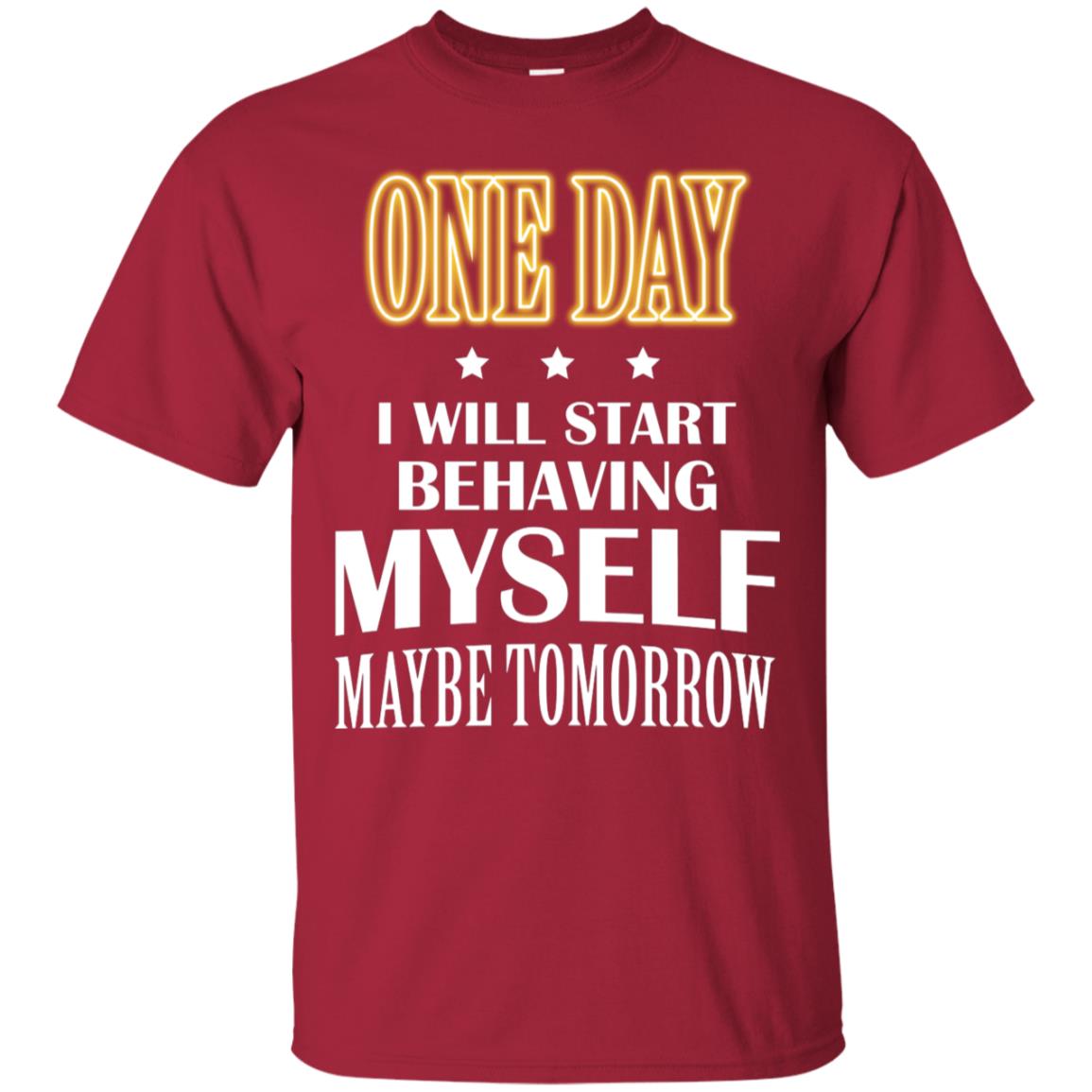 One Day I Will Start Behaving Myself Maybe Tomorrow Shirt Cardinal