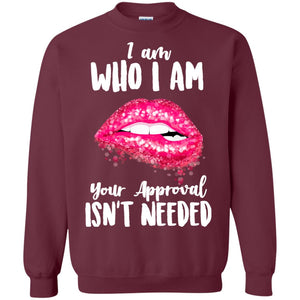 I Am Who I Am Your Approval Isn_t Needed Pink Lip ShirtG180 Gildan Crewneck Pullover Sweatshirt 8 oz.