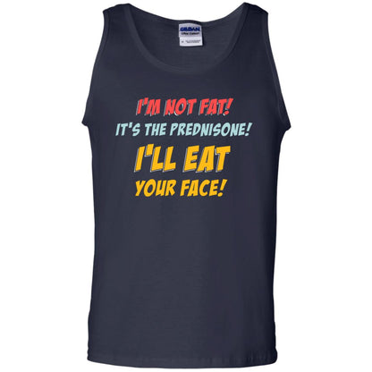 I'm Not Fat It's The Prednisone I'll Eat Your Face Shirt Navy