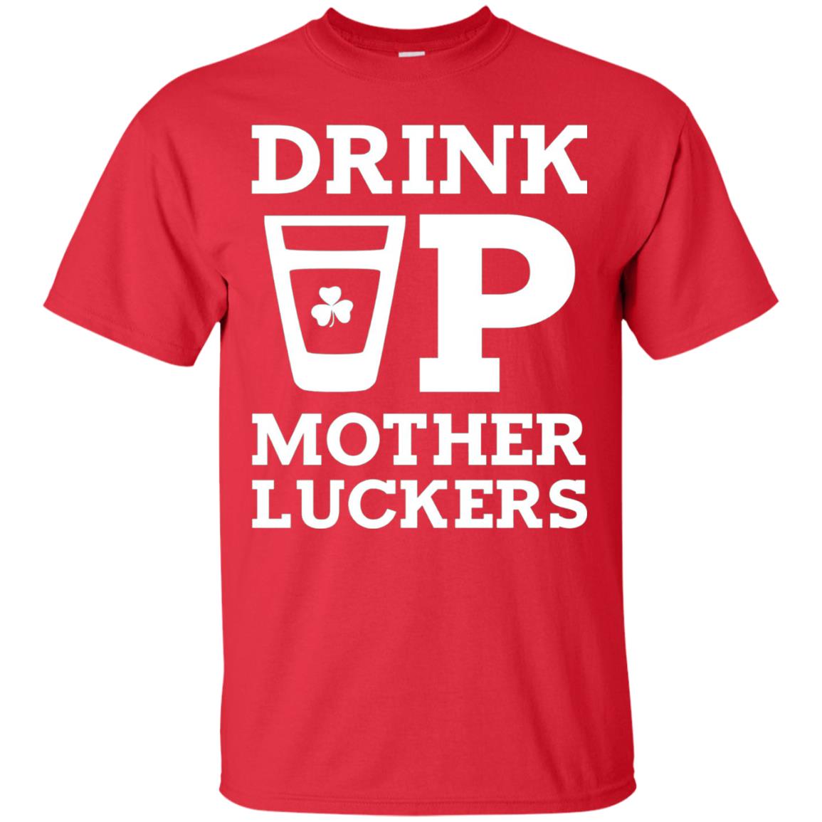 Drink Up Mother Luckers Funny St Patrick Day T-shirt Red