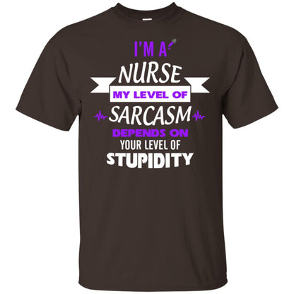 Im A Nurse My Level Of Saracasm Depends On Your Level Of Stupidity= G200 Gildan Ultra Cotton T-shirt Dark Chocolate