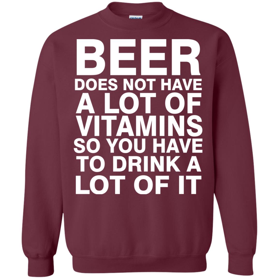 Beer Does Not Have A Lot Of Vitamins So You Have To Drink A Lot Of It Shirt Maroon
