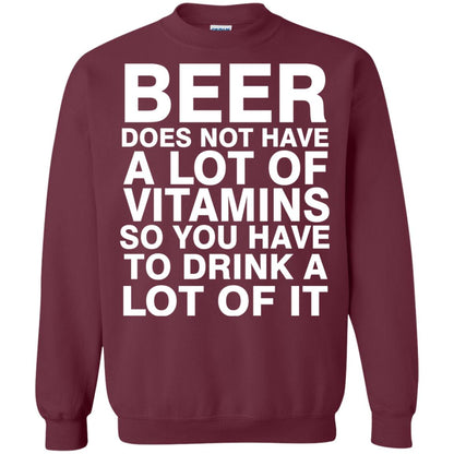 Beer Does Not Have A Lot Of Vitamins So You Have To Drink A Lot Of It Shirt Maroon