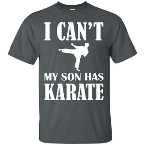 I Can't My Son Has Karate Parents ShirtG200 Gildan Ultra Cotton T-Shirt