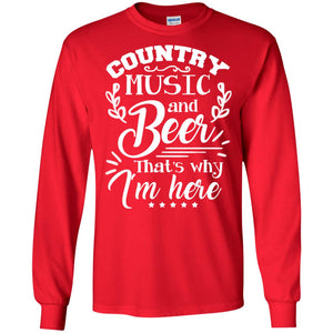 Country Music And Beer That's Why I'm Here ShirtG240 Gildan LS Ultra Cotton T-Shirt