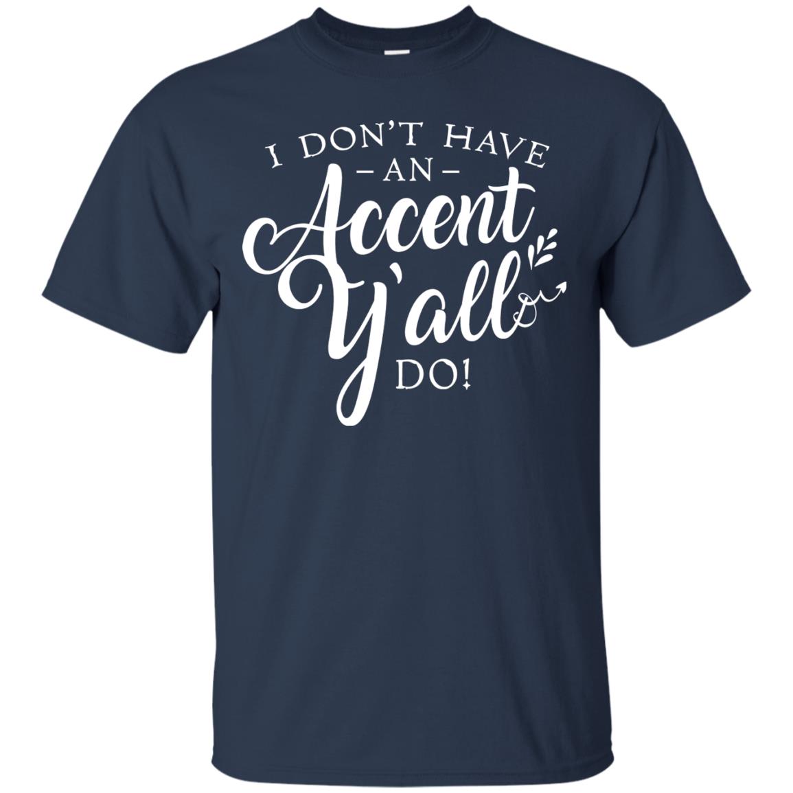I Don_t Have An Accent Y_all Do Country Accent T-shirt Navy