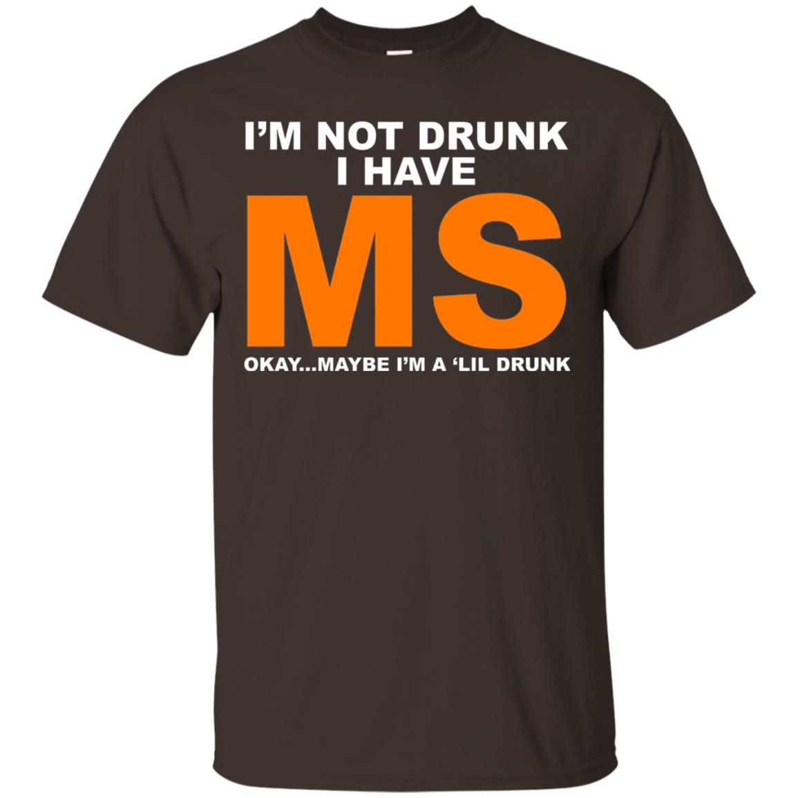 I_m Not Drunk I Have Ms Okay Maybe I_m A _lil Drunk T-shirt Dark Chocolate