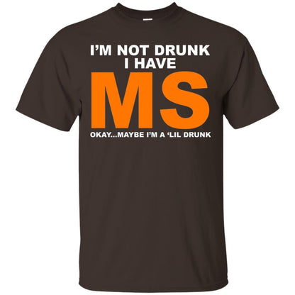 I_m Not Drunk I Have Ms Okay Maybe I_m A _lil Drunk T-shirt Dark Chocolate