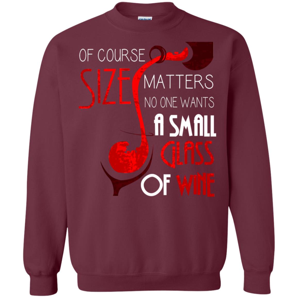 Of Course Size Matters No One Wants A Small Glass Of Wine Drinking Gift Shirt Maroon