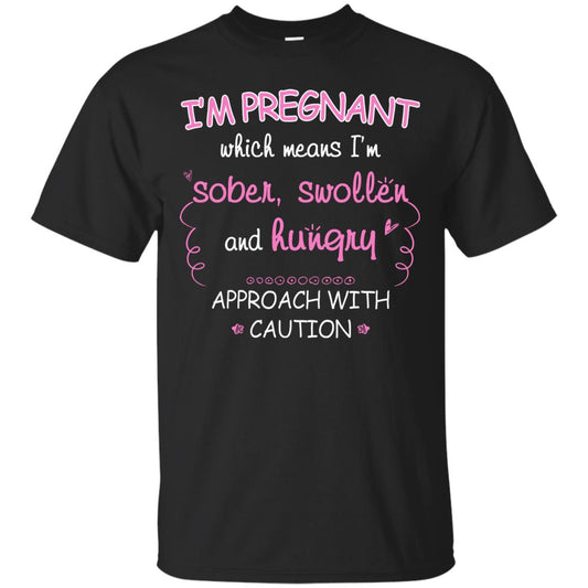 I_m Pregnant Which Means I_m Sober Swollen And Hungry Approach With Caution Black