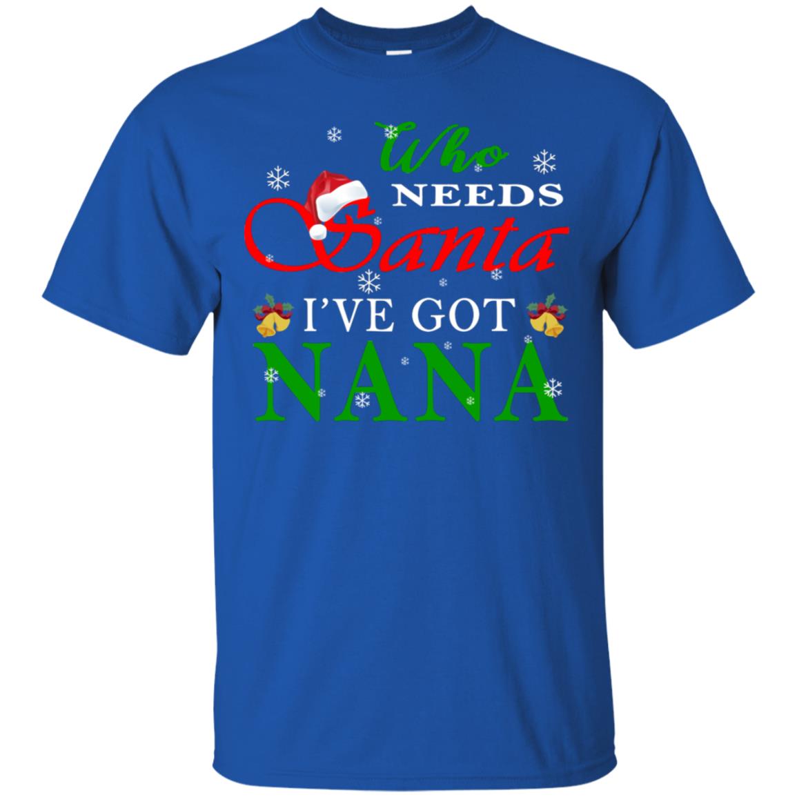 Who Needs Santa I've Got Nana Family Christmas Idea Gift Shirt Royal