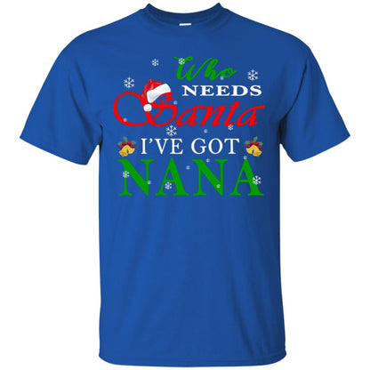 Who Needs Santa I've Got Nana Family Christmas Idea Gift Shirt Royal