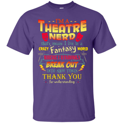 I'm Theatre Nerd That Means I Live In A Crazy Fantasy World Theatre Nerd T-shirt Purple