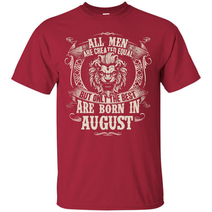 All Men Are Created Equal, But Only The Best Are Born In August T-shirt Cardinal