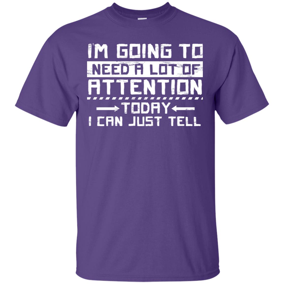 I'm Going To Need A Lot Of Attention Today I Can Just Tell Best Quote Shirt Purple