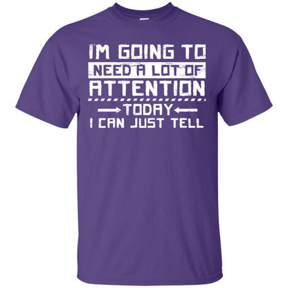I'm Going To Need A Lot Of Attention Today I Can Just Tell Best Quote Shirt Purple