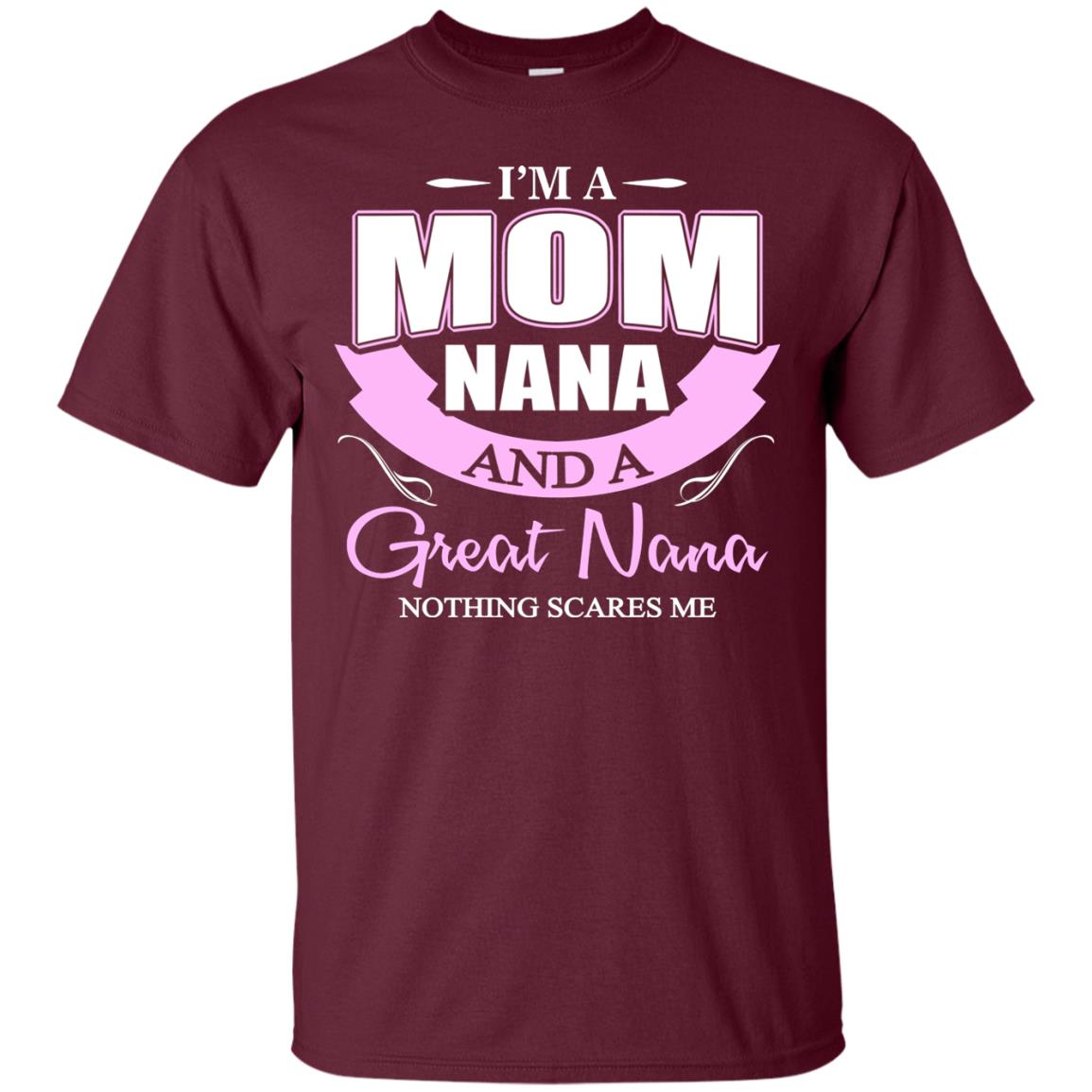I_m A Mom Nana And A Great Nana Nothing Scares Me Shirt Maroon