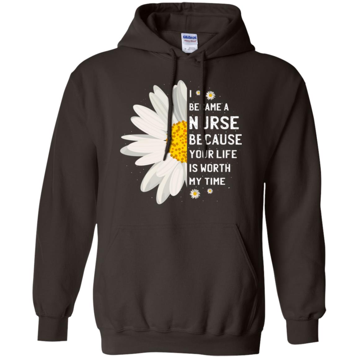 I Became A Nurse Because Your Life Is Worth My Time Best Quote Shirt Dark Chocolate