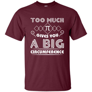 Math Science T-shirt Too Much Pi Gives You A Big Circumference