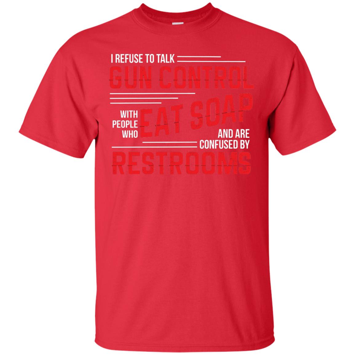 I Refuse To Talk Gun Control With People Who Eat Soap And Are Confused Restrooms Red