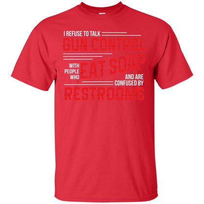I Refuse To Talk Gun Control With People Who Eat Soap And Are Confused Restrooms Red