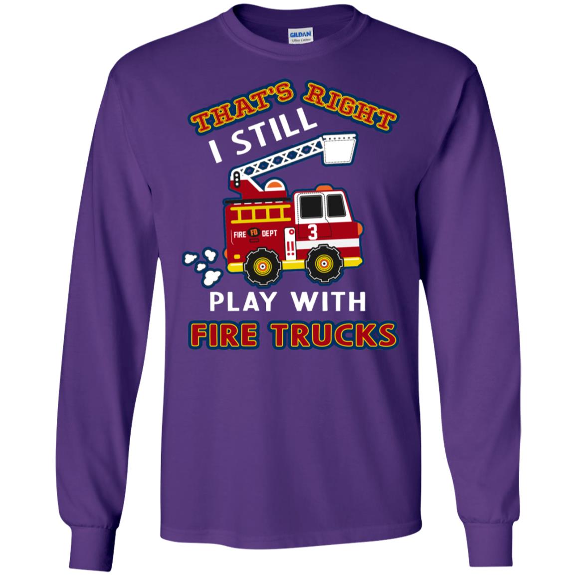 That's Right I Still Play With Fire Trucks Shirt For Mens Womens Purple