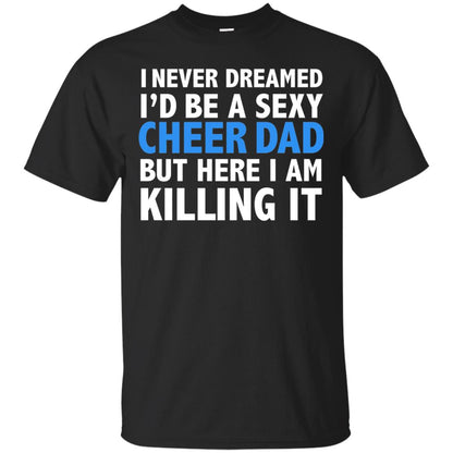 I Never Dreamed I_d Be A Sexy Cheer Dad Funny Daddy T-shirt Black