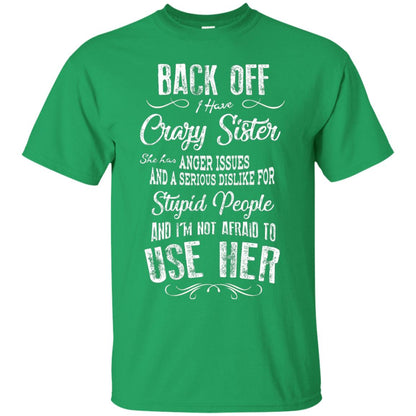 Back Off I Have A Crazy Sister And I'm Not Afraid To Use Her Sibling Quote My Sister Shirt Irish Green