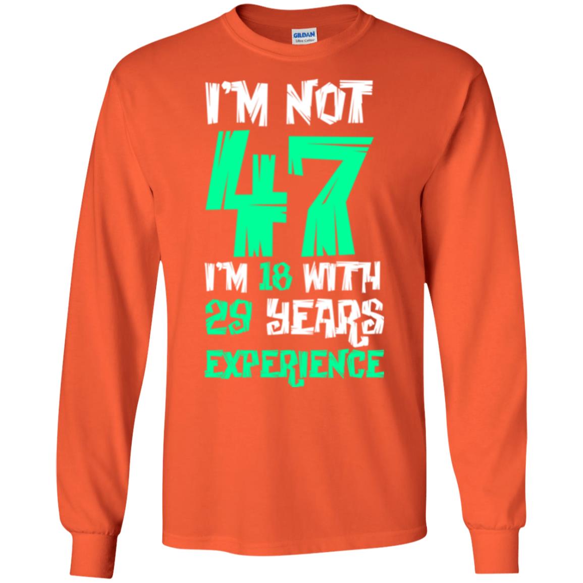Birthday T-shirt I’m Not 47 I’m 18 With 29 Years Experience Orange