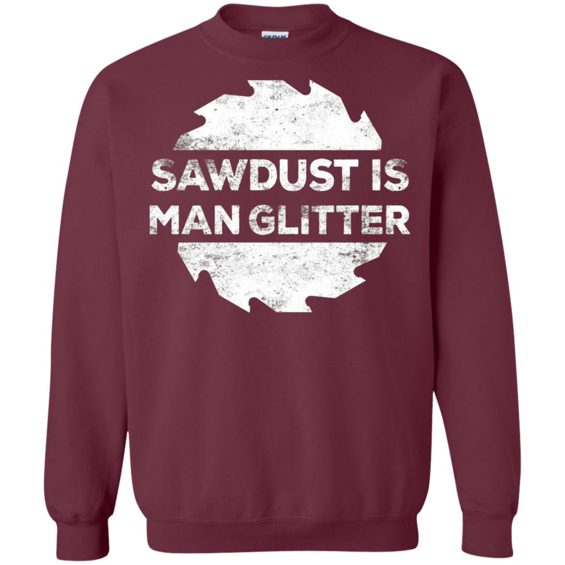 Woodworking T-shirt Sawdust Is Man Glitter Maroon