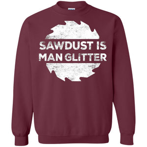 Woodworking T-shirt Sawdust Is Man Glitter