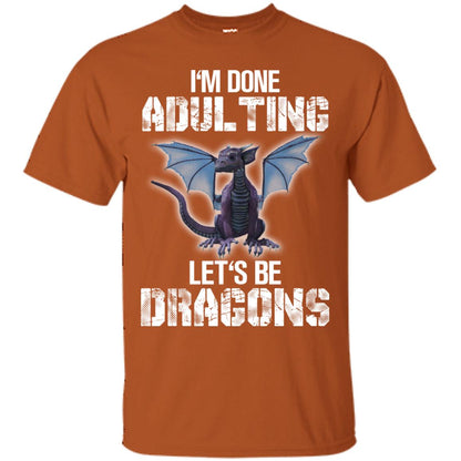 I_m Done Adulting Let_s Be Dragons Dragon Lover T-shirt Texas Orange