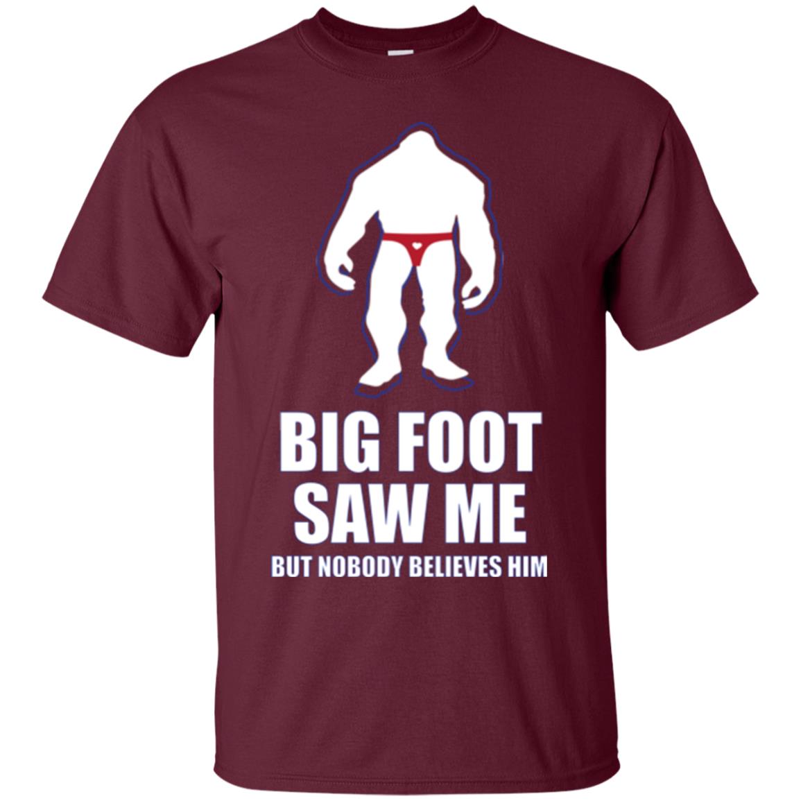 Big Foot Saw Me But Nobody Believes Him T-shirt Maroon