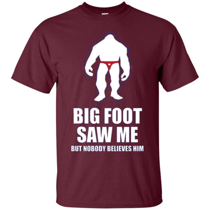 Big Foot Saw Me But Nobody Believes Him T-shirt Maroon