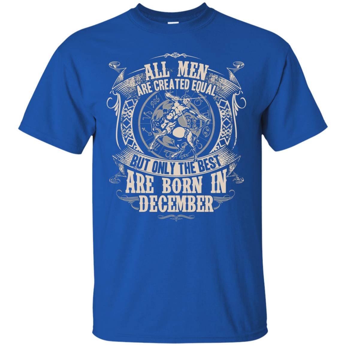 All Men Are Created Equal, But Only The Best Are Born In December T-shirt Royal