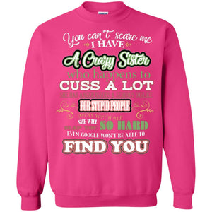 You Can't Scare Me I Have A Crazy Sister Best Quote Sibling Family Gift ShirtG180 Gildan Crewneck Pullover Sweatshirt 8 oz.