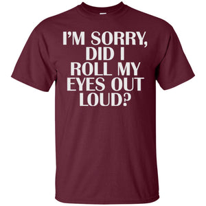 I_m Sorry Did I Roll My Eyes Out Loud T-shirt