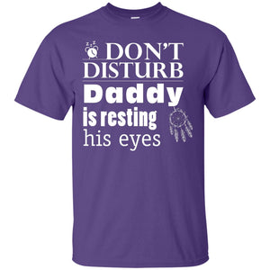Don't Disturb Daddy Is Resting His Eyes Funny Dad ShirtG200 Gildan Ultra Cotton T-Shirt