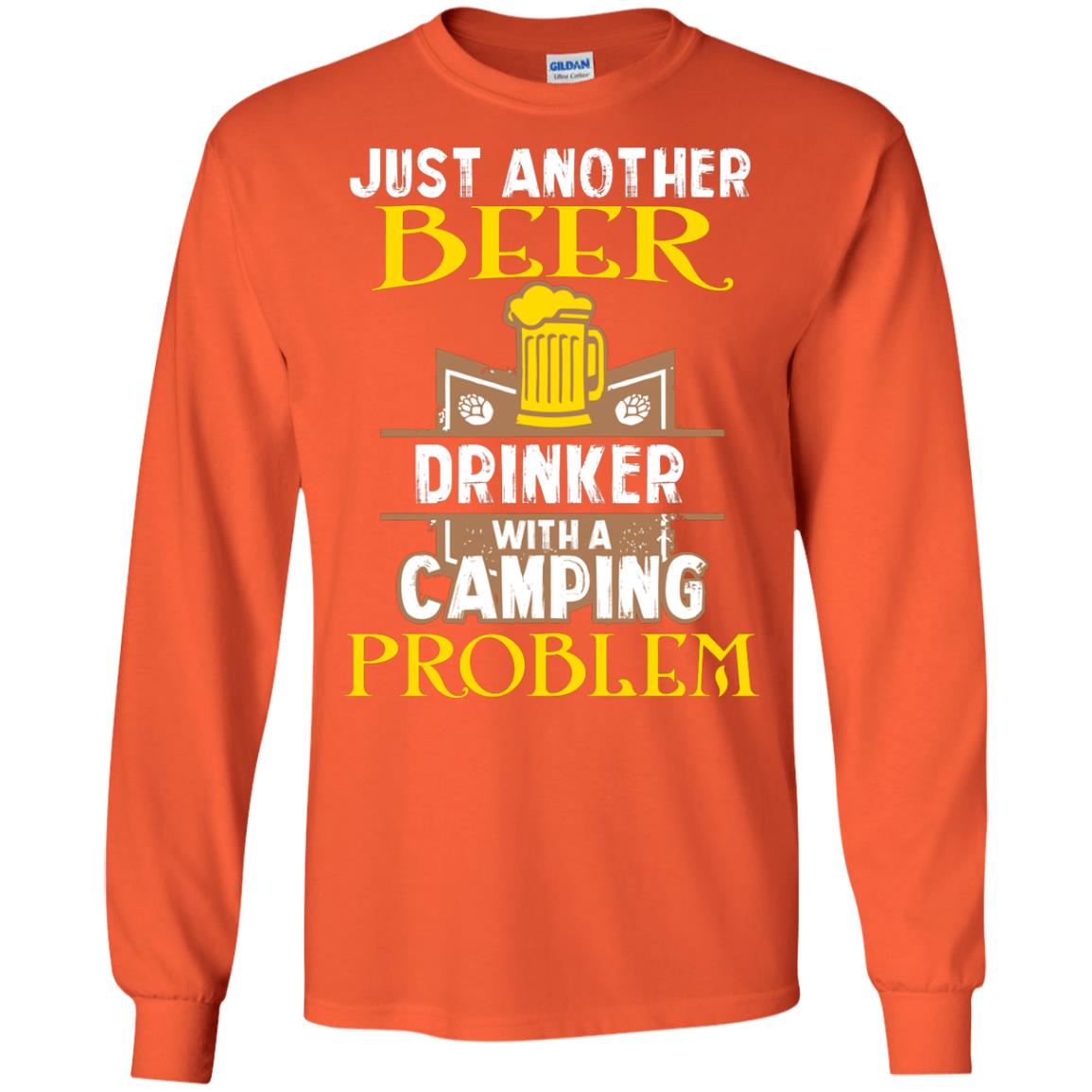Just Another Beer Drinker With A Camping Problem Cool Shirt For Camper Love Beer Orange