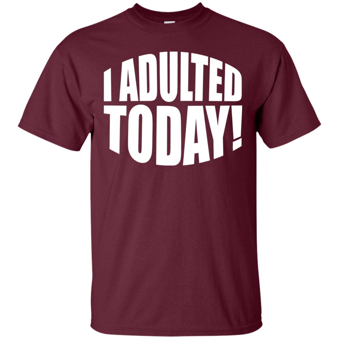 I Adulted Today Statement Adulting Millennial Funny T-shirt Maroon