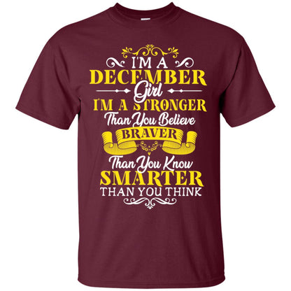 I'm A December Girl I'm Stronger Than You Believe Braver Than You Know Smarter Than You Think December Birthday Shirt Maroon